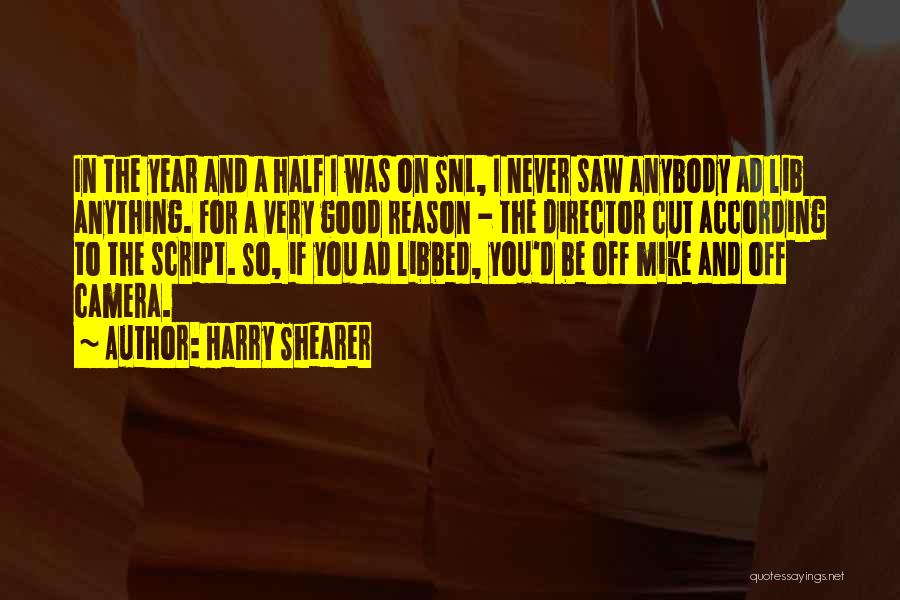 Harry Shearer Quotes: In The Year And A Half I Was On Snl, I Never Saw Anybody Ad Lib Anything. For A Very
