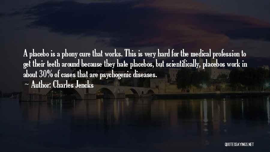 Charles Jencks Quotes: A Placebo Is A Phony Cure That Works. This Is Very Hard For The Medical Profession To Get Their Teeth