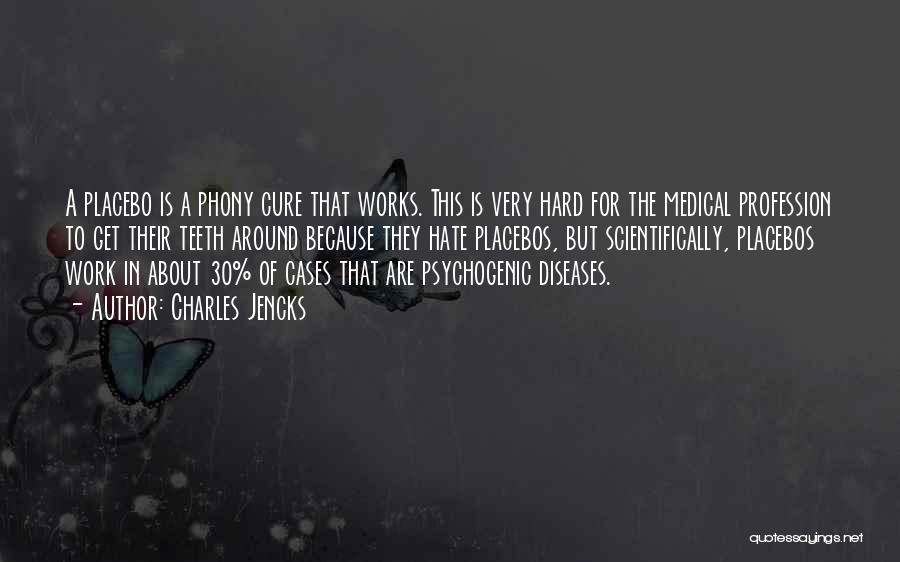 Charles Jencks Quotes: A Placebo Is A Phony Cure That Works. This Is Very Hard For The Medical Profession To Get Their Teeth