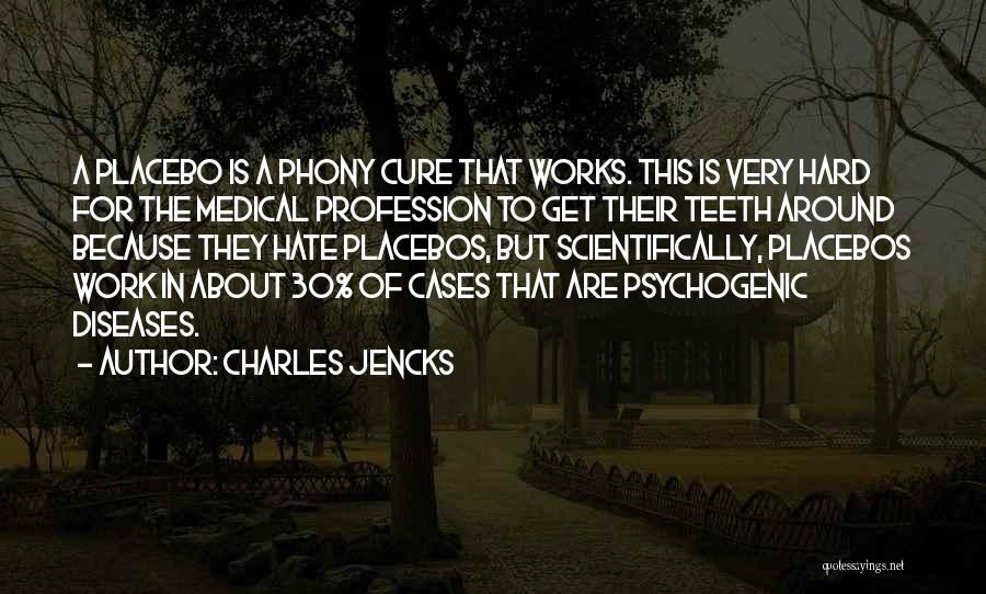 Charles Jencks Quotes: A Placebo Is A Phony Cure That Works. This Is Very Hard For The Medical Profession To Get Their Teeth