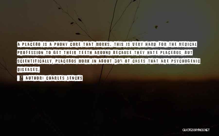 Charles Jencks Quotes: A Placebo Is A Phony Cure That Works. This Is Very Hard For The Medical Profession To Get Their Teeth