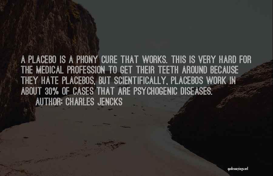 Charles Jencks Quotes: A Placebo Is A Phony Cure That Works. This Is Very Hard For The Medical Profession To Get Their Teeth