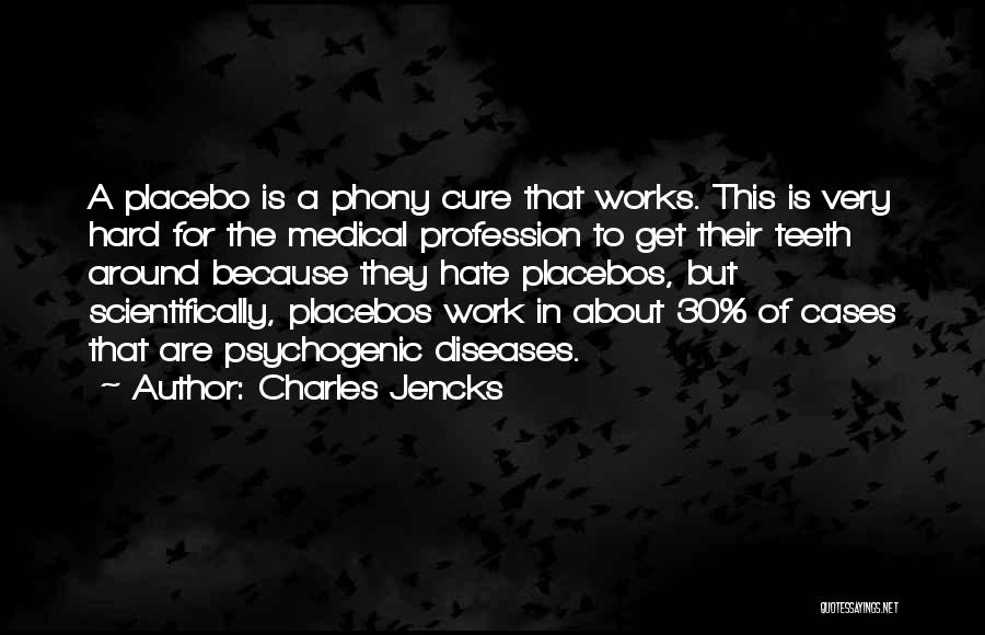 Charles Jencks Quotes: A Placebo Is A Phony Cure That Works. This Is Very Hard For The Medical Profession To Get Their Teeth