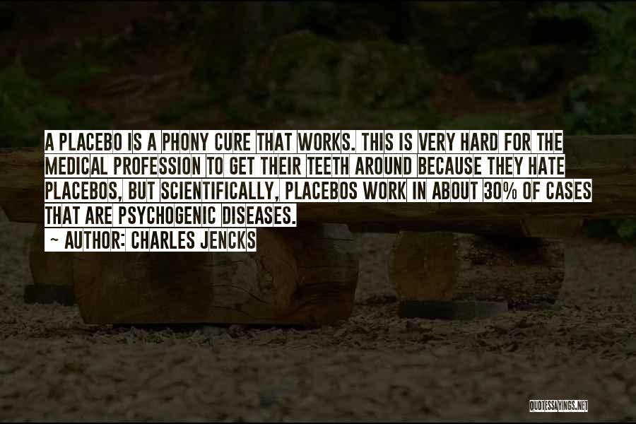 Charles Jencks Quotes: A Placebo Is A Phony Cure That Works. This Is Very Hard For The Medical Profession To Get Their Teeth