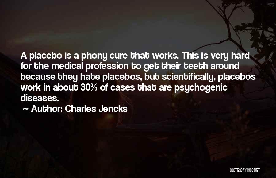Charles Jencks Quotes: A Placebo Is A Phony Cure That Works. This Is Very Hard For The Medical Profession To Get Their Teeth