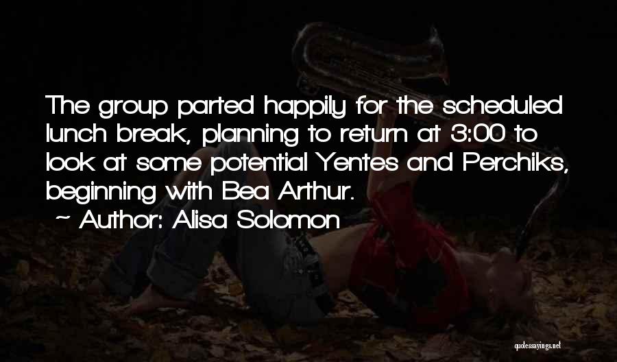 Alisa Solomon Quotes: The Group Parted Happily For The Scheduled Lunch Break, Planning To Return At 3:00 To Look At Some Potential Yentes