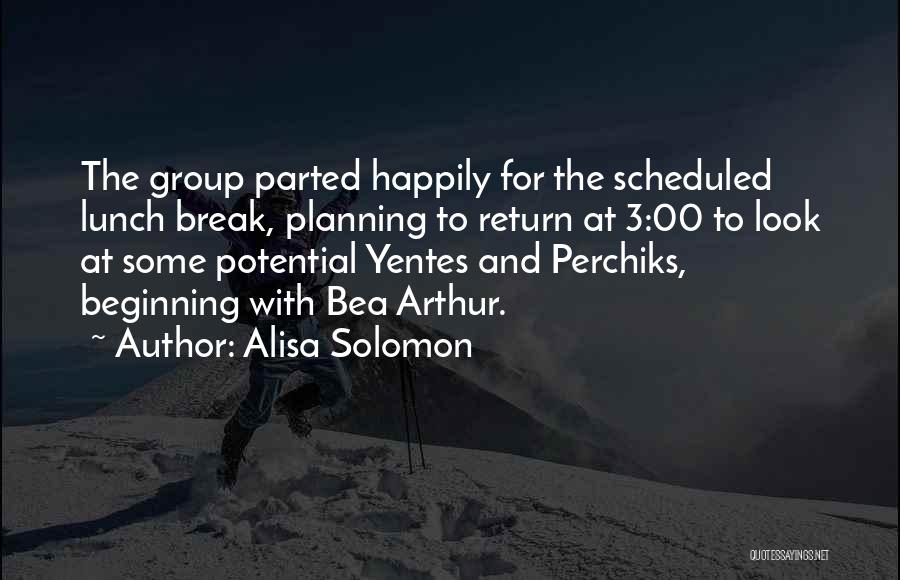 Alisa Solomon Quotes: The Group Parted Happily For The Scheduled Lunch Break, Planning To Return At 3:00 To Look At Some Potential Yentes