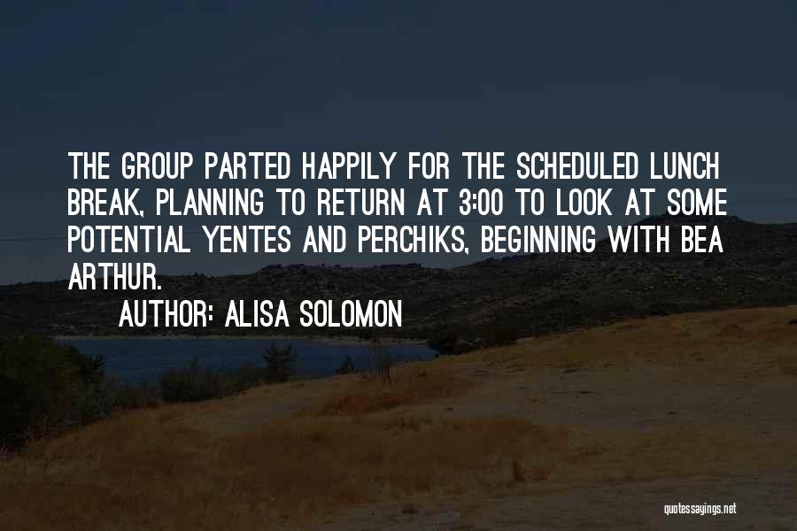 Alisa Solomon Quotes: The Group Parted Happily For The Scheduled Lunch Break, Planning To Return At 3:00 To Look At Some Potential Yentes