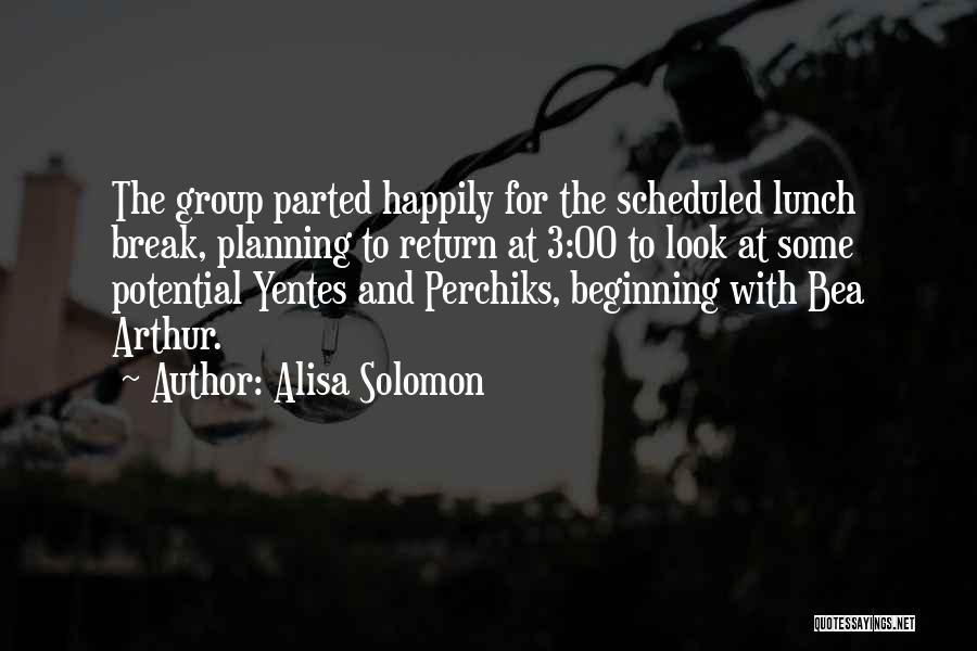 Alisa Solomon Quotes: The Group Parted Happily For The Scheduled Lunch Break, Planning To Return At 3:00 To Look At Some Potential Yentes
