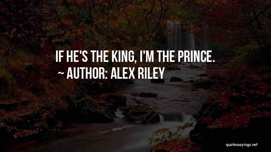 Alex Riley Quotes: If He's The King, I'm The Prince.