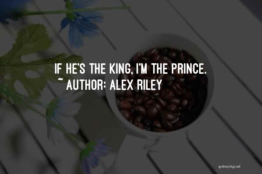 Alex Riley Quotes: If He's The King, I'm The Prince.