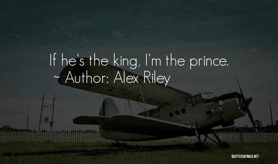 Alex Riley Quotes: If He's The King, I'm The Prince.