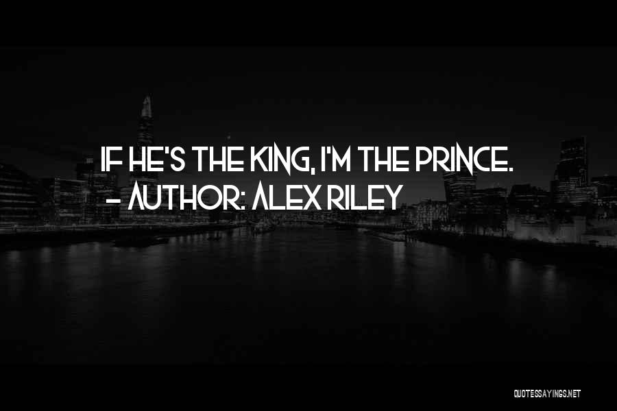 Alex Riley Quotes: If He's The King, I'm The Prince.