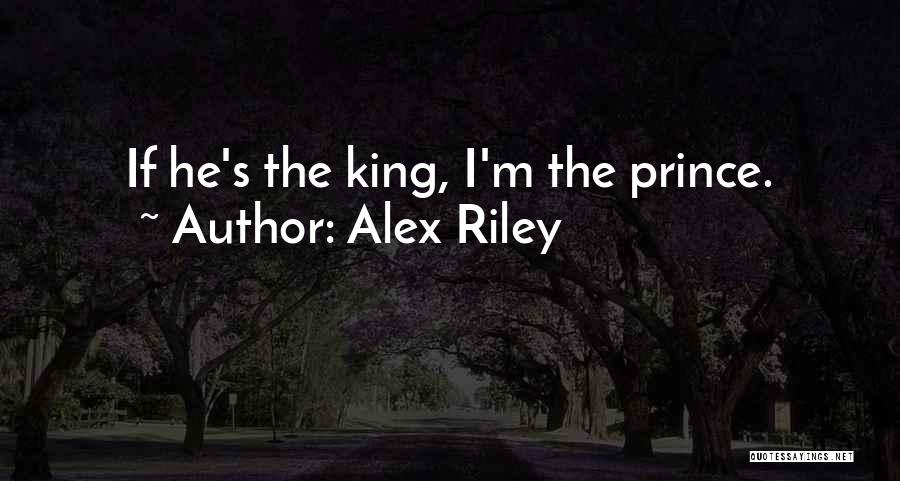 Alex Riley Quotes: If He's The King, I'm The Prince.