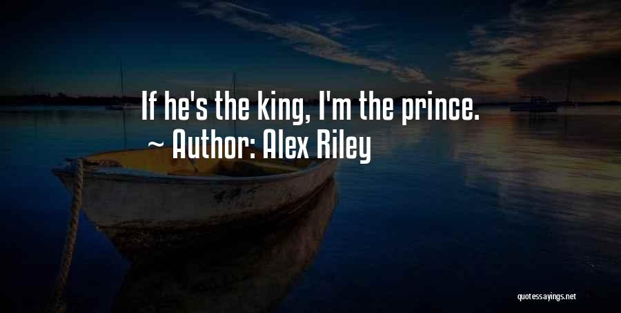 Alex Riley Quotes: If He's The King, I'm The Prince.