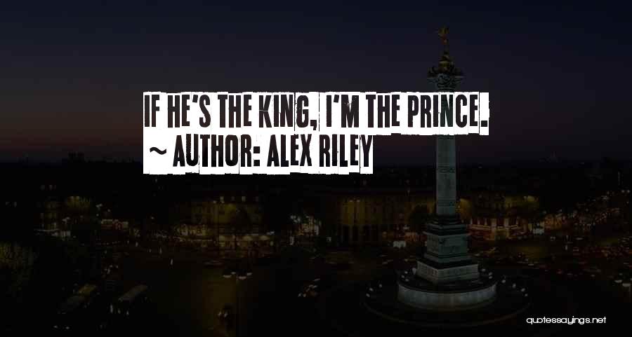 Alex Riley Quotes: If He's The King, I'm The Prince.