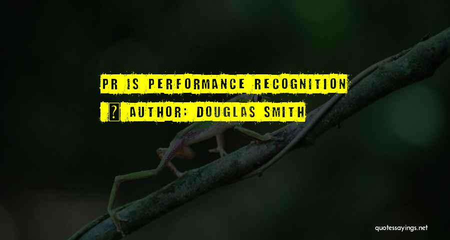 Douglas Smith Quotes: Pr Is Performance Recognition