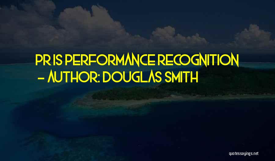 Douglas Smith Quotes: Pr Is Performance Recognition