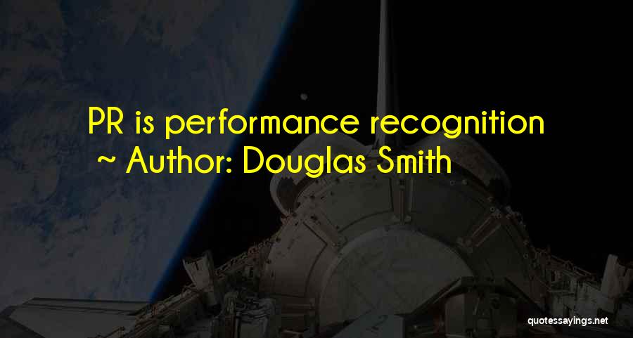 Douglas Smith Quotes: Pr Is Performance Recognition