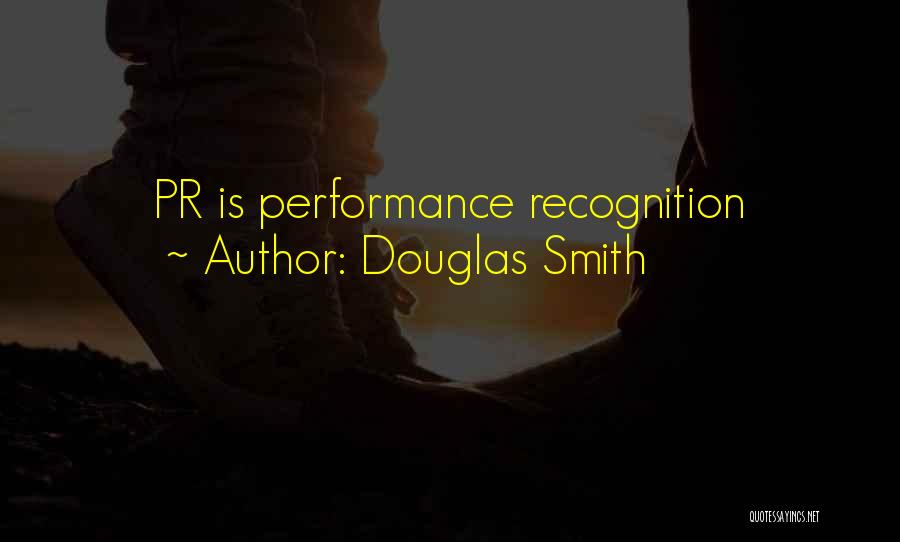 Douglas Smith Quotes: Pr Is Performance Recognition