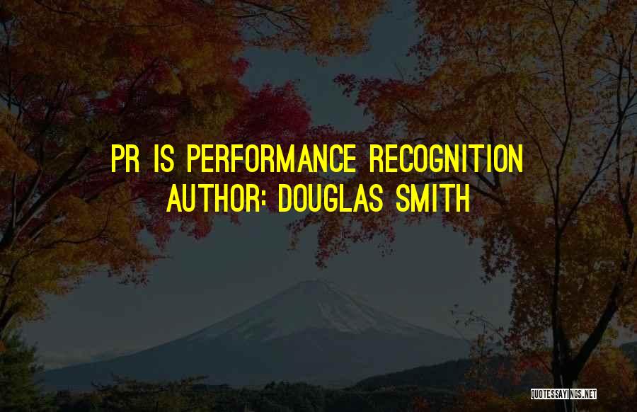 Douglas Smith Quotes: Pr Is Performance Recognition