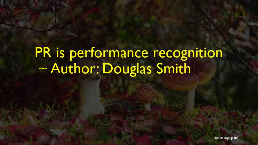 Douglas Smith Quotes: Pr Is Performance Recognition