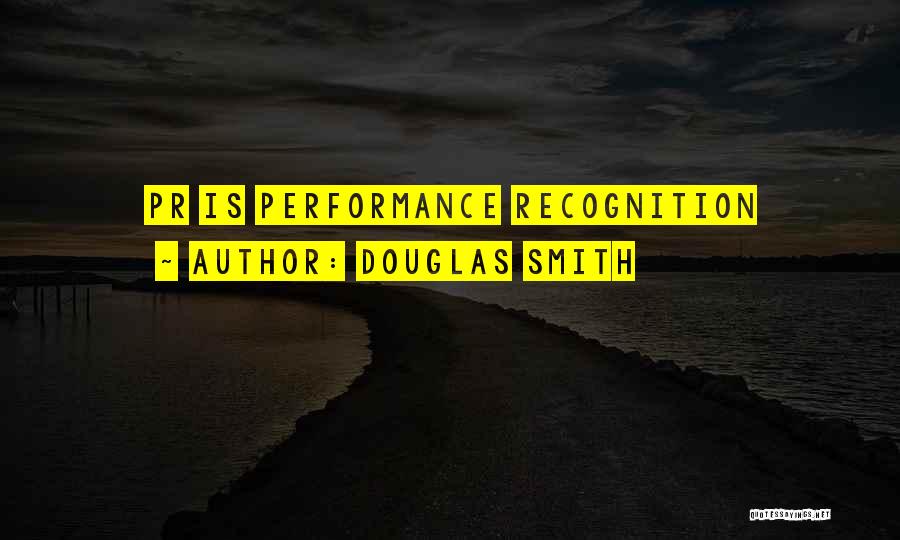 Douglas Smith Quotes: Pr Is Performance Recognition