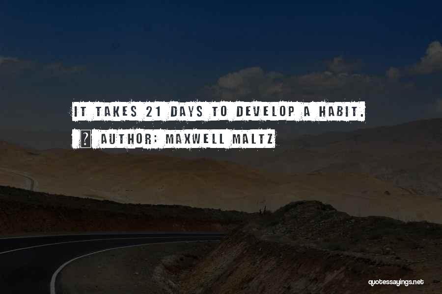 Maxwell Maltz Quotes: It Takes 21 Days To Develop A Habit.
