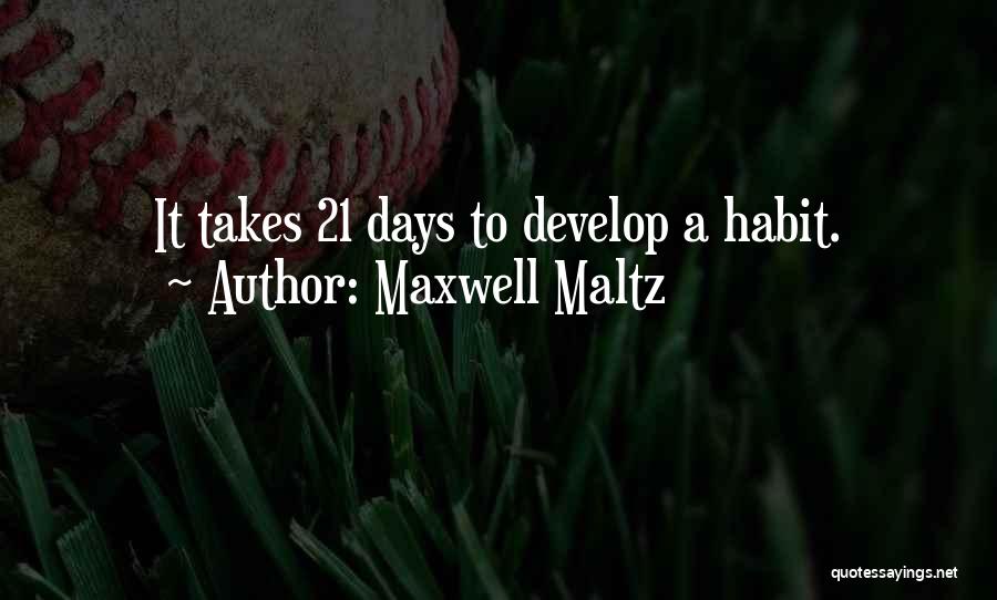 Maxwell Maltz Quotes: It Takes 21 Days To Develop A Habit.