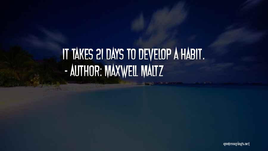 Maxwell Maltz Quotes: It Takes 21 Days To Develop A Habit.