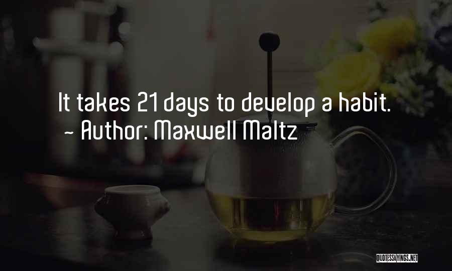 Maxwell Maltz Quotes: It Takes 21 Days To Develop A Habit.