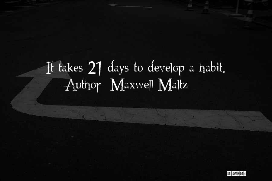 Maxwell Maltz Quotes: It Takes 21 Days To Develop A Habit.