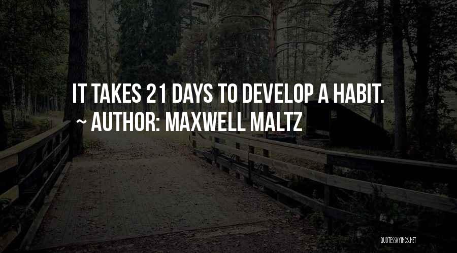 Maxwell Maltz Quotes: It Takes 21 Days To Develop A Habit.