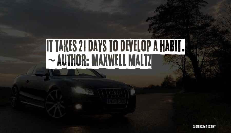 Maxwell Maltz Quotes: It Takes 21 Days To Develop A Habit.