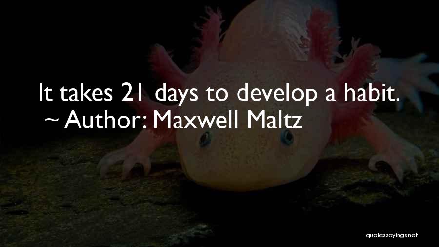 Maxwell Maltz Quotes: It Takes 21 Days To Develop A Habit.