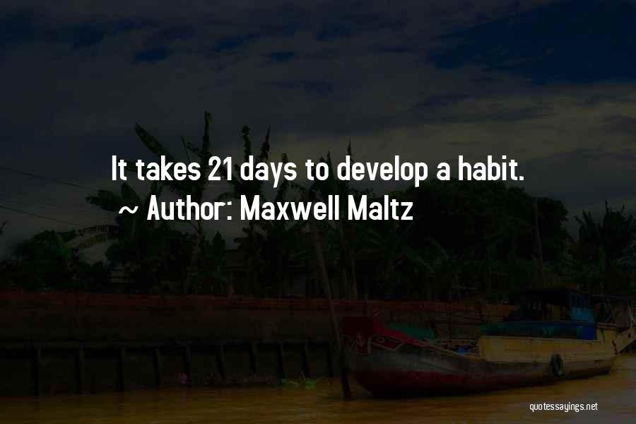 Maxwell Maltz Quotes: It Takes 21 Days To Develop A Habit.