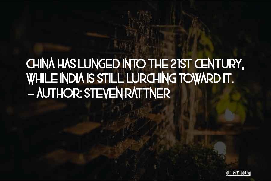 Steven Rattner Quotes: China Has Lunged Into The 21st Century, While India Is Still Lurching Toward It.