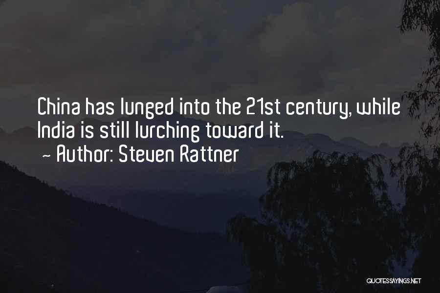 Steven Rattner Quotes: China Has Lunged Into The 21st Century, While India Is Still Lurching Toward It.