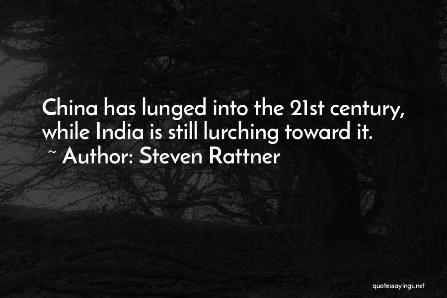 Steven Rattner Quotes: China Has Lunged Into The 21st Century, While India Is Still Lurching Toward It.