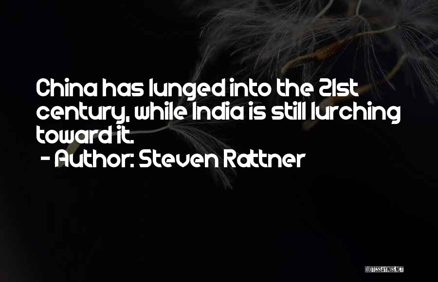 Steven Rattner Quotes: China Has Lunged Into The 21st Century, While India Is Still Lurching Toward It.