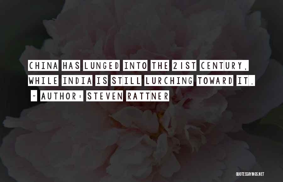 Steven Rattner Quotes: China Has Lunged Into The 21st Century, While India Is Still Lurching Toward It.