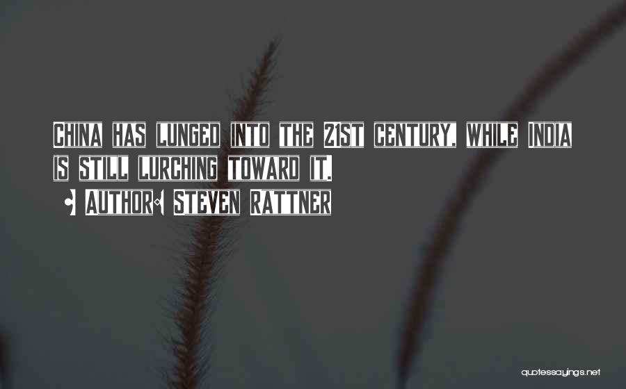 Steven Rattner Quotes: China Has Lunged Into The 21st Century, While India Is Still Lurching Toward It.