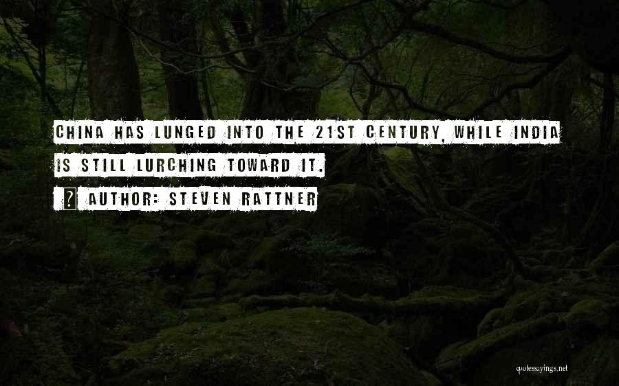 Steven Rattner Quotes: China Has Lunged Into The 21st Century, While India Is Still Lurching Toward It.