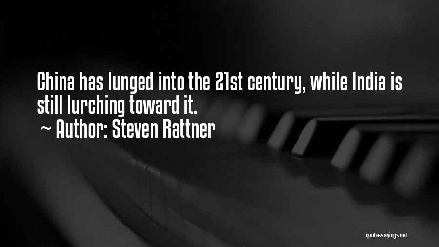 Steven Rattner Quotes: China Has Lunged Into The 21st Century, While India Is Still Lurching Toward It.