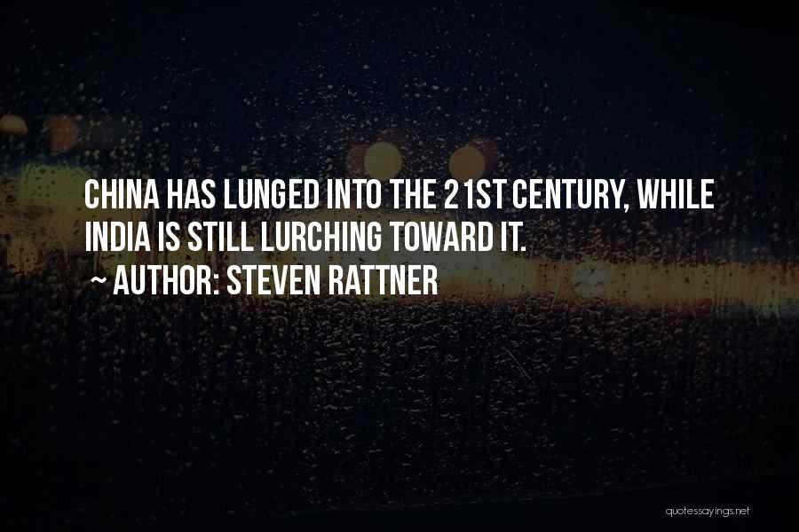 Steven Rattner Quotes: China Has Lunged Into The 21st Century, While India Is Still Lurching Toward It.