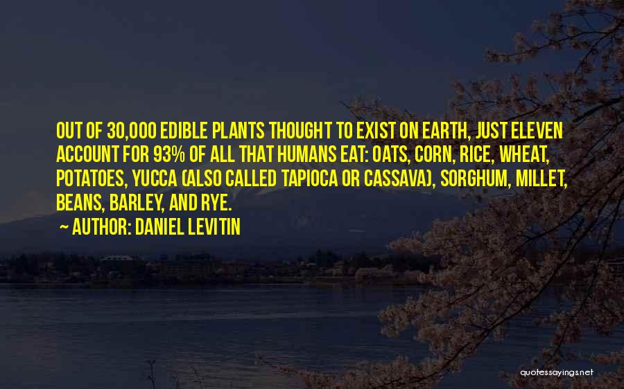 Daniel Levitin Quotes: Out Of 30,000 Edible Plants Thought To Exist On Earth, Just Eleven Account For 93% Of All That Humans Eat: