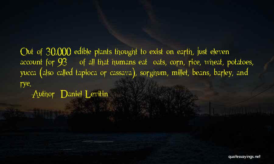 Daniel Levitin Quotes: Out Of 30,000 Edible Plants Thought To Exist On Earth, Just Eleven Account For 93% Of All That Humans Eat: