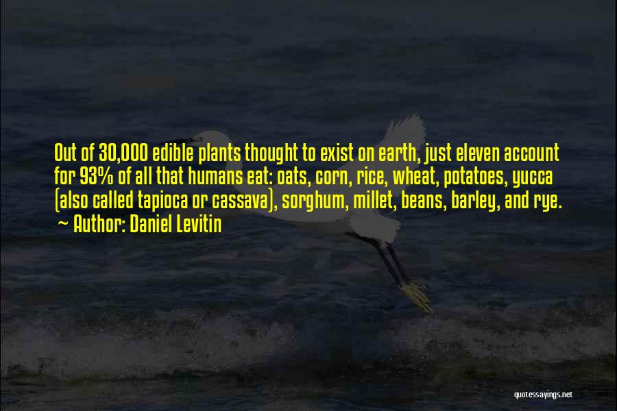 Daniel Levitin Quotes: Out Of 30,000 Edible Plants Thought To Exist On Earth, Just Eleven Account For 93% Of All That Humans Eat: