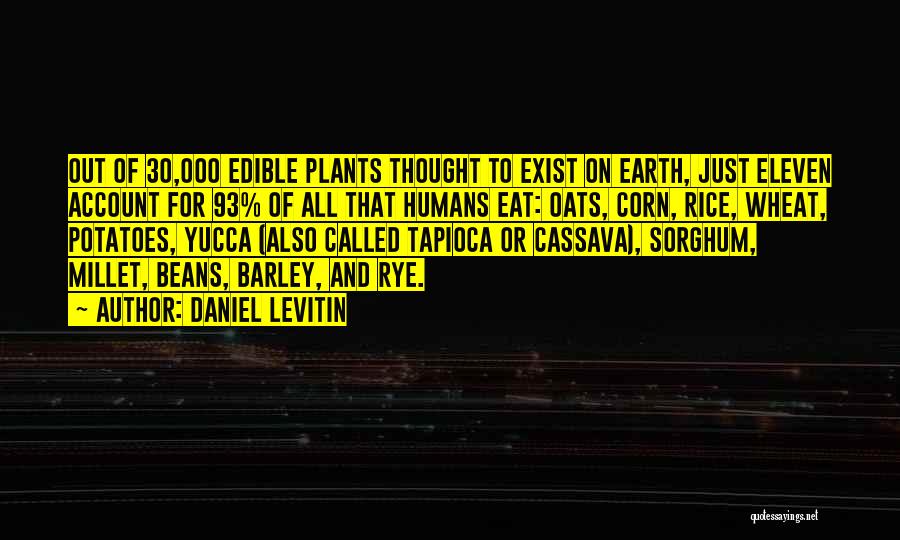 Daniel Levitin Quotes: Out Of 30,000 Edible Plants Thought To Exist On Earth, Just Eleven Account For 93% Of All That Humans Eat:
