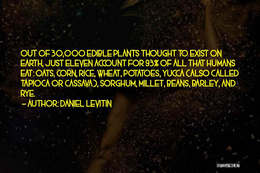 Daniel Levitin Quotes: Out Of 30,000 Edible Plants Thought To Exist On Earth, Just Eleven Account For 93% Of All That Humans Eat: